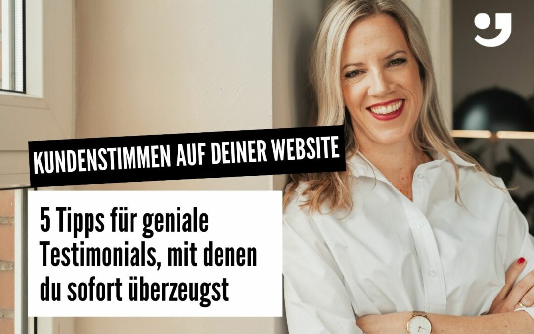 Kundenstimmen auf deiner Website: 5 Tipps für geniale Testimonials, mit denen du überzeugst